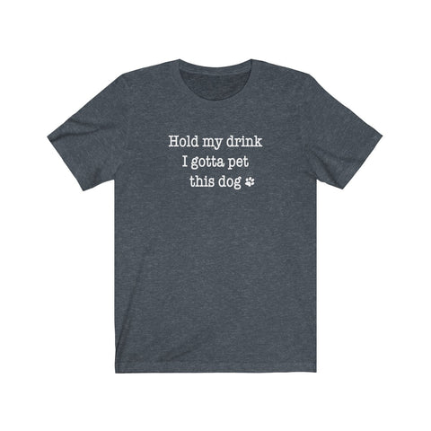Hold My Drink I Gotta Pet This Dog - Classic Tee