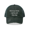 Hold My Drink I Gotta Pet This Dog - Distressed Hat