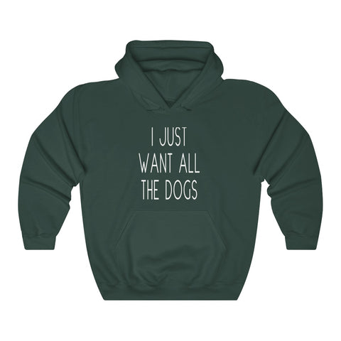 I Just Want All The Dogs - Hooded Sweatshirt