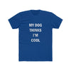 My Dog Thinks I'm Cool - Men's Tee
