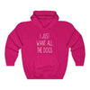 I Just Want All The Dogs - Hooded Sweatshirt