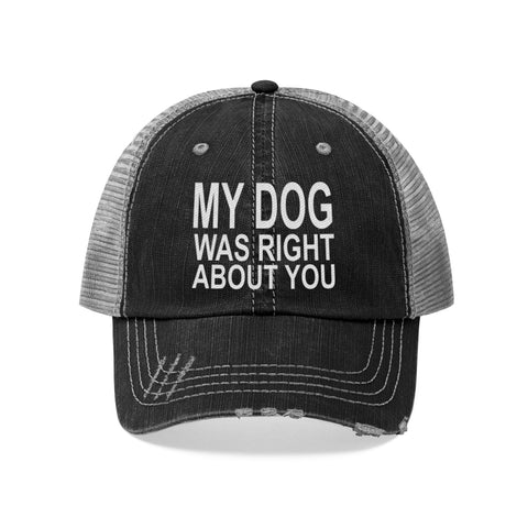 My Dog Was Right About You - Distressed Hat