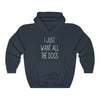 I Just Want All The Dogs - Hooded Sweatshirt