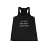 My Dog Was Right About You - Flowy Racerback Tank