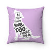 Be The Person Your Dog Thinks You Are - Square Pillow