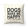 Dogs Make Me Happy - Faux Suede Pillow