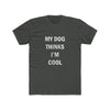 My Dog Thinks I'm Cool - Men's Tee