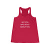 My Dog Was Right About You - Flowy Racerback Tank