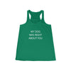 My Dog Was Right About You - Flowy Racerback Tank