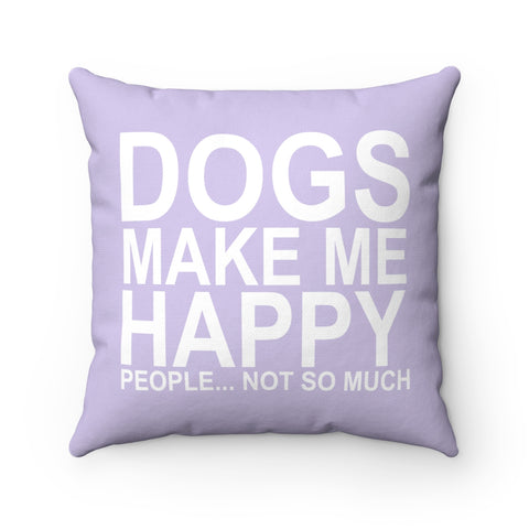 Dogs Make Me Happy - Square Pillow