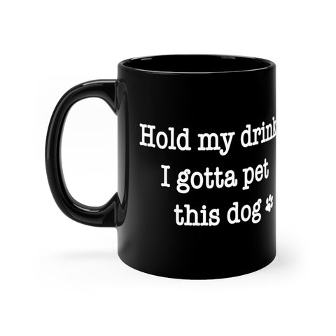 Hold My Drink I Gotta Pet This Dog - Black mug 11oz