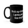 Hold My Drink I Gotta Pet This Dog - Black mug 11oz