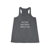 My Dog Was Right About You - Flowy Racerback Tank