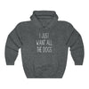 I Just Want All The Dogs - Hooded Sweatshirt