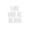 I Just want All The Dogs - Premium Sticker