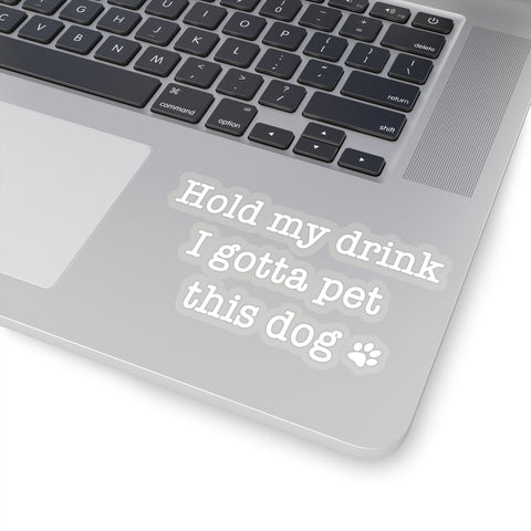 Hold My Drink I Gotta Pet This Dog - Premium Sticker
