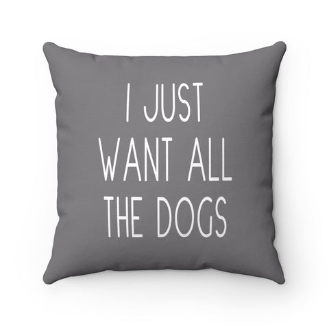 I Just Want All The Dogs - Square Pillow