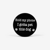 Hold My Phone I Gotta Pet This Dog (Black) - Pop-out Phone Grip
