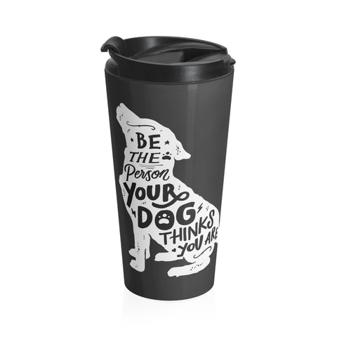 Be The Person Your Dog Thinks You Are (Black) - Stainless Steel Thermos