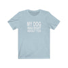 My Dog Was Right About You - Classic Tee