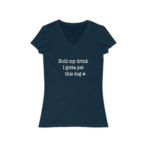 Hold My Drink I Gotta Pet This Dog - Women's V-Neck Tee