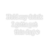 Hold My Drink I Gotta Pet This Dog - Premium Sticker