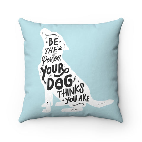 Be The Person Your Dog Thinks You Are - Square Pillow
