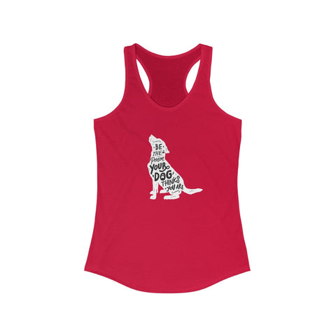 Be The Person Your Dog Thinks You Are - Racerback Tank