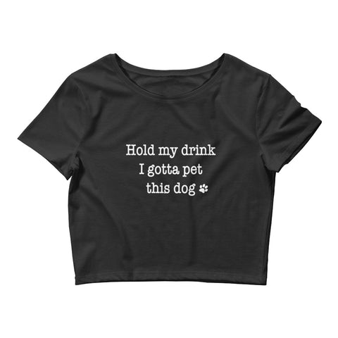 Hold My Drink I Gotta Pet This Dog - Women’s Crop Tee